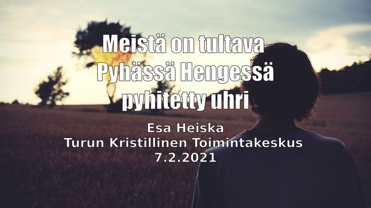 Meistä on tultava Pyhässä Hengessä pyhitetty uhri. Esa Heiska puhuu 7.2.2021.