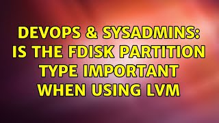 DevOps & SysAdmins: Is the fdisk partition type important when using lvm (2 Solutions!!) Net Worth
