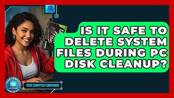 Is It Safe To Delete System Files During PC Disk Cleanup? - Your Computer Companion