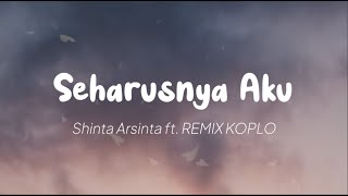 Shinta Arsinta ft  REMIX KOPLO - Seharusnya Aku (Lirik)