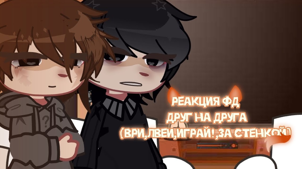 [2×]||1.5/2 часть||Реакция фд друг на друга (Ври, Лвеи(Лишний в его игре), за стенкой,играй!||Гача||