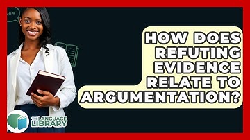 How Does Refuting Evidence Relate To Argumentation? - The Language Library