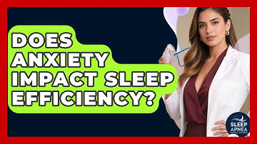 Does Anxiety Impact Sleep Efficiency? - Sleep Apnea Support Network