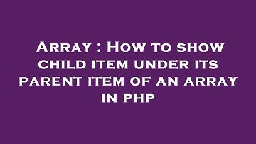 Array : How to show child item under its parent item of an array in php