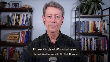 Three Kinds of Mindfulness to Build Awareness: Guided Mindfulness Meditation with Dr. Rick Hanson
