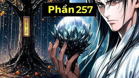 [Phần 257] Thanh Niên Giả Câm 18 Năm Có Được Vô Cực Linh Căn Thần Cấp (mới nhất)