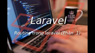 Laravel | 3. Routing trong laravel ( phần 1 )