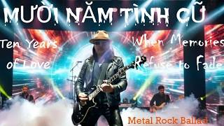 MƯỜI NĂM TÌNH CŨ-Ten Years of Love| Metal Rock Sad| Bản Cover Đặc Biệt Bùng Cháy Cảm Xúc Mãnh Liệt