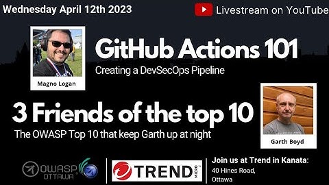 OWASP Ottawa April 12th 2023: Github Actions 101 and Three Friends from the OWASP Top 10