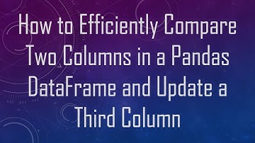 How to Efficiently Compare Two Columns in a Pandas DataFrame and Update a Third Column