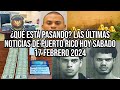 ¿Qué está Pasando? Las Últimas Noticias de Hoy Sabado en Puerto Rico