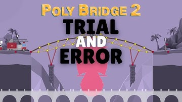 TRIAL & ERROR leads to INCREDIBLE IMPROVEMENTS in POLY BRIDGE 2!