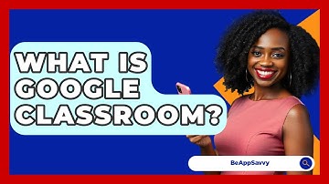 What Is Google Classroom? - Be App Savvy