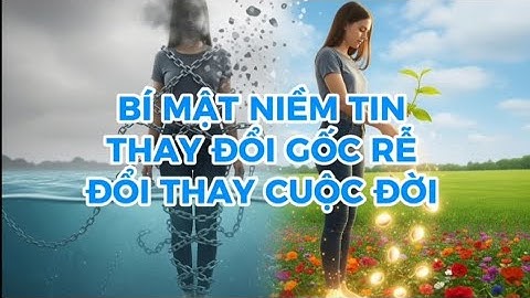 BÍ MẬT NIỀM TIN : THAY ĐỔI GỐC RỄ ĐỔI THAY CUỘC ĐỜI.