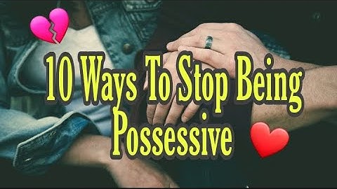 10 Ways To Stop Being Possessive Every Couple Needs To Know | Be Happy | Enjoy | Love