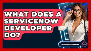 What Does A ServiceNow Developer Do? - Emerging Tech Insider