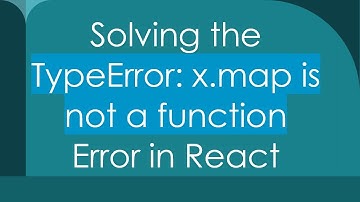 Solving the TypeError: x.map is not a function Error in React