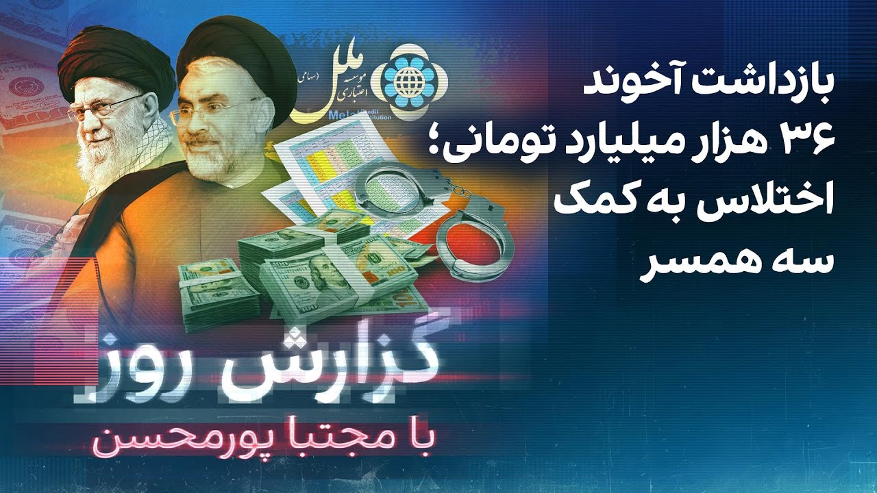 ⁣گزارش روز با مجتبا پورمحسن: بازداشت آخوند ۳۶ هزار میلیارد تومانی؛ اختلاس به کمک سه همسر