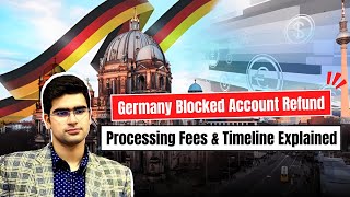 Germany Blocked Account Refund: Processing Fees & Timeline Explained | Germany Study Visa