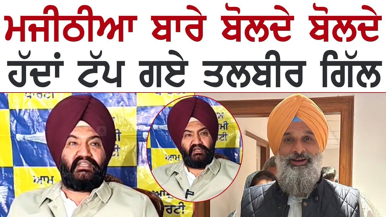 ਬਿਕਰਮ ਮਜੀਠੀਆ ਬਾਰੇ ਬੋਲਦੇ ਬੋਲਦੇ ਹੱਦਾਂ ਟੱਪ ਗਏ ਤਲਬੀਰ ਗਿੱਲ