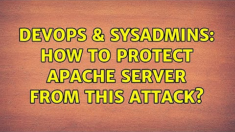 DevOps & SysAdmins: How to Protect Apache server from this attack?