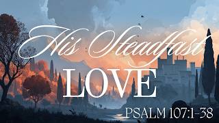 His Steadfast Love | Psalm 107:1-38