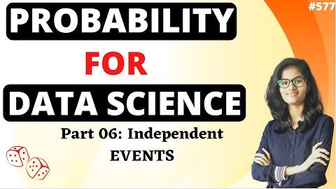 Probability for Data Science| Part 6 Independent Events |Probability | Probability course