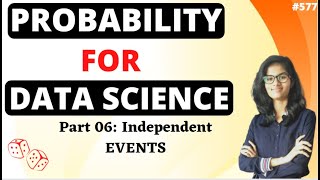 Probability for Data Science| Part 6 Independent Events |Probability | Probability course