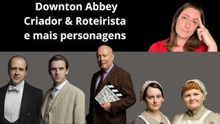 VLOG:  A trajetória de Julian Fellowes até Downton Abbey & mais personagens