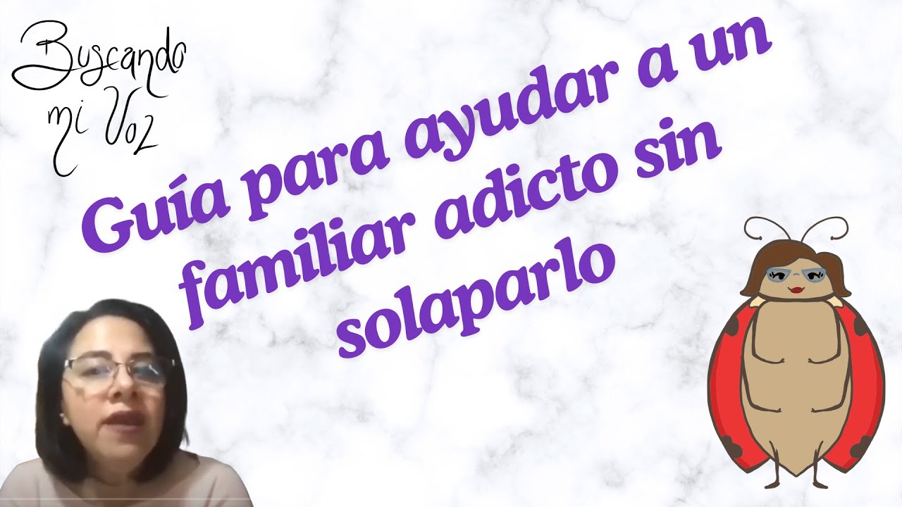 Guía para ayudar a mi familiar adicto sin solaparlo