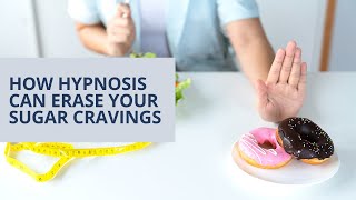 Weight Loss Hypnosis: How Hypnosis Can Erase Your Sugar Cravings