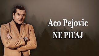 Aco Pejovic - Ne pitaj (Tekst) (Lyrics)