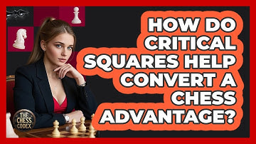 How Do Critical Squares Help Convert A Chess Advantage? - The Chess Codex