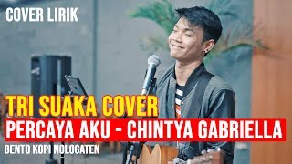 PERCAYA AKU - CHINTYA GABRIELLA (COVER LIRIK) BY TRI SUAKA | BENTO KOPI NOLOGATEN