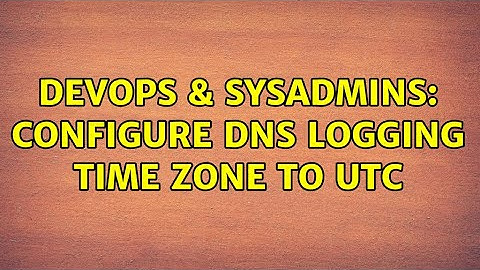 DevOps & SysAdmins: Configure DNS logging Time zone to UTC