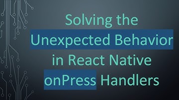 Solving the Unexpected Behavior in React Native onPress Handlers