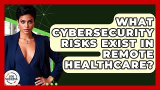 What Cybersecurity Risks Exist In Remote Healthcare? - Job Success Network
