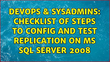 DevOps & SysAdmins: Checklist of steps to config and test replication on ms sql server 2008