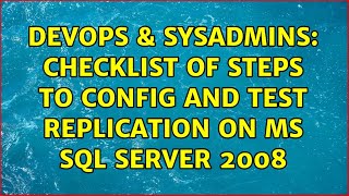 DevOps & SysAdmins: Checklist of steps to config and test replication on ms sql server 2008 Content