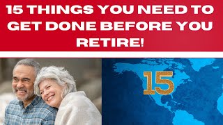 15 Must Dos Before You Retire!