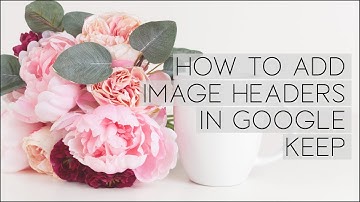 How to Add Google Keep Header Images