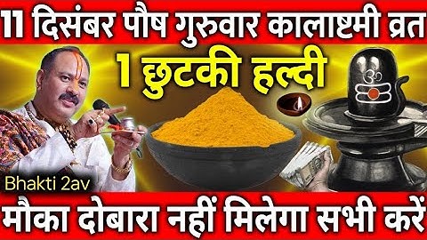 11 दिसंबर पौष गुरुवार कालाष्टमी व्रत के दिन 1 छुटकी हल्दी वाला उपाय जरुर kare || Pradeep Ji Mishra 