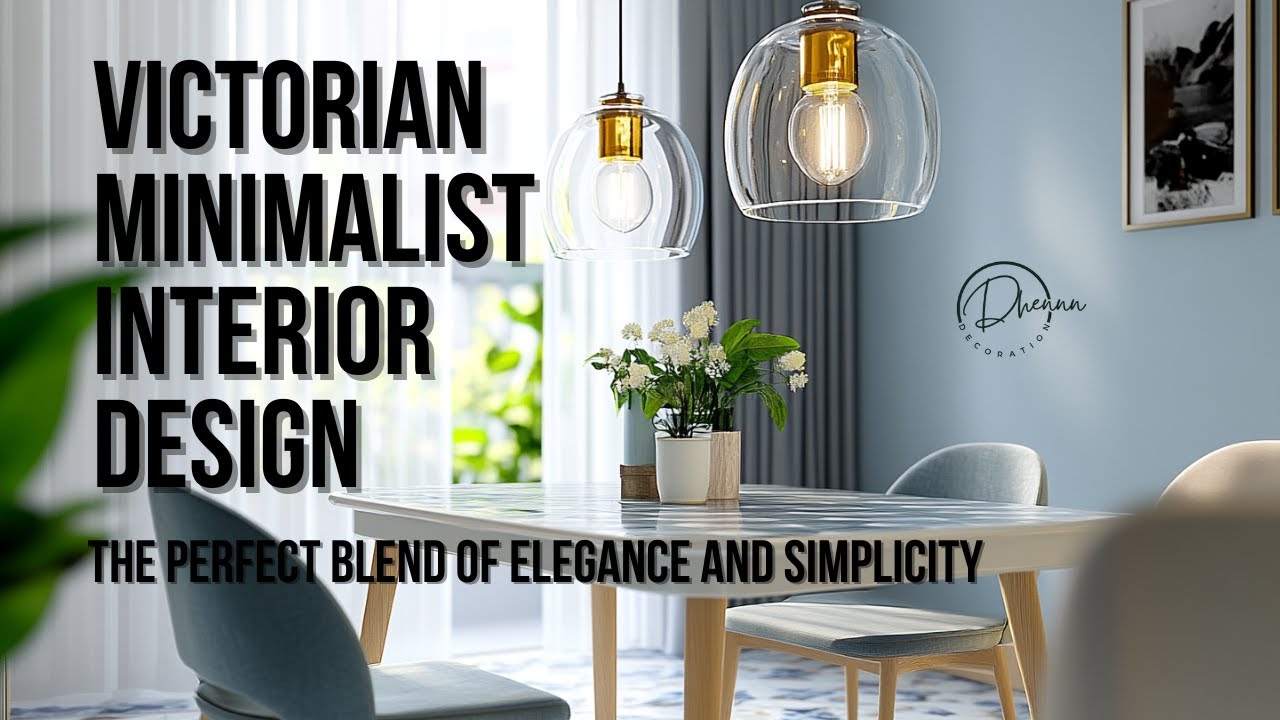 Victorian Minimalist Interior Design The Perfect Blend of Elegance and