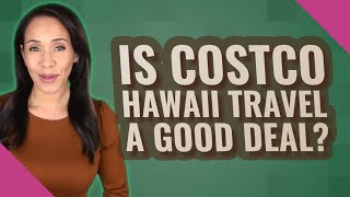 Is Costco Hawaii travel a good deal?