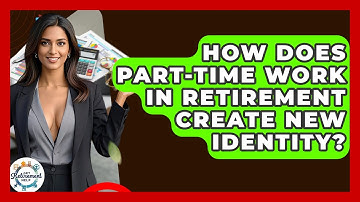 How Does Part-time Work In Retirement Create New Identity? - Get Retirement Help