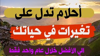 احلام تدل علي حدوث تغيرات ايجابيه لك خلال عام فقط