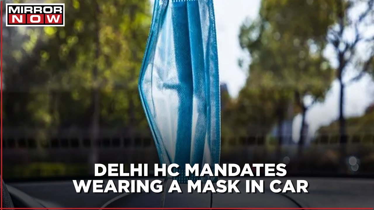 Delhi HC asserts wearing mask as mandatory even when traveling alone in a car