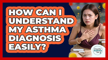 How Can I Understand My Asthma Diagnosis Easily? - Everyday Asthma Tips