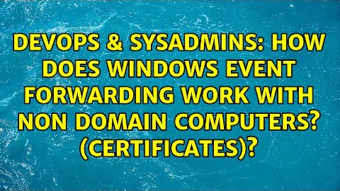 How does Windows Event forwarding work with non domain computers? (certificates)?