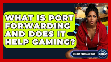 What Is Port Forwarding And Does It Help Gaming? - NextGen Viewing and Audio